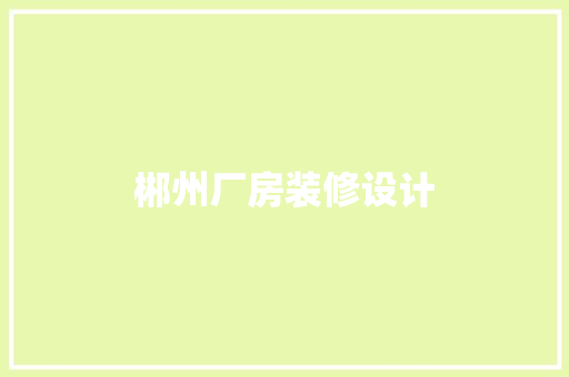 郴州厂房装修设计  第1张