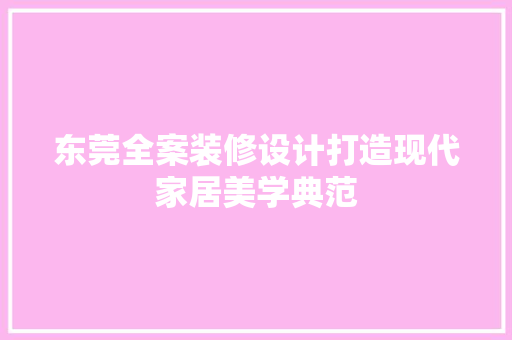 东莞全案装修设计打造现代家居美学典范