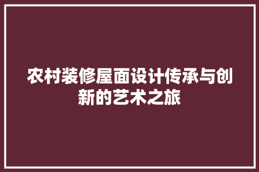 农村装修屋面设计传承与创新的艺术之旅