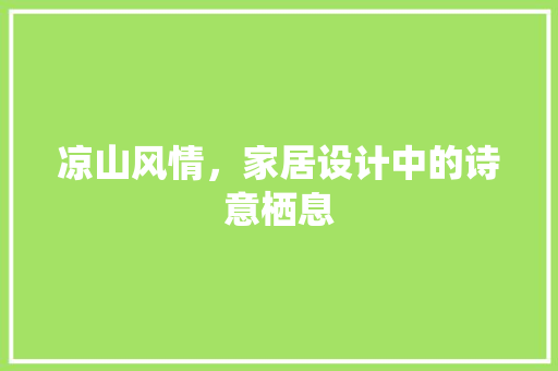 凉山风情，家居设计中的诗意栖息