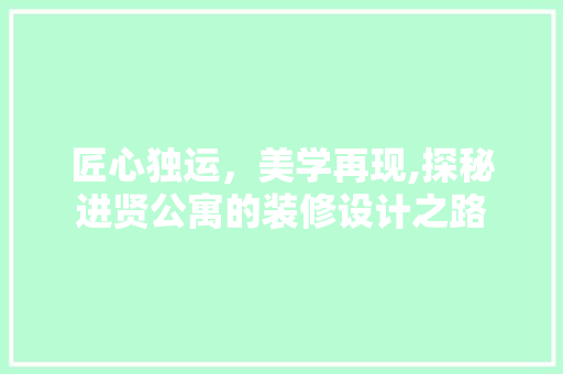 匠心独运，美学再现,探秘进贤公寓的装修设计之路