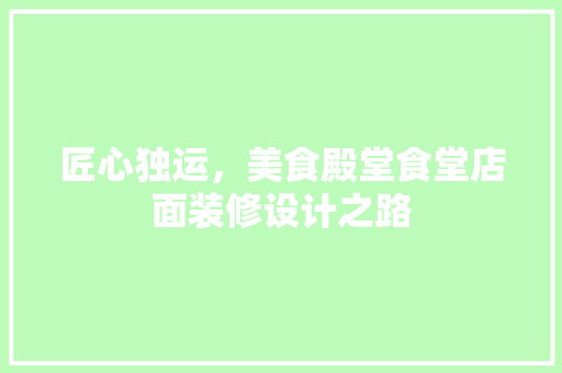 匠心独运，美食殿堂食堂店面装修设计之路