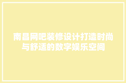南昌网吧装修设计打造时尚与舒适的数字娱乐空间
