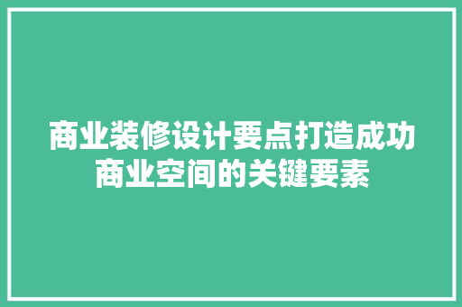 商业装修设计要点打造成功商业空间的关键要素