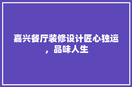 嘉兴餐厅装修设计匠心独运，品味人生