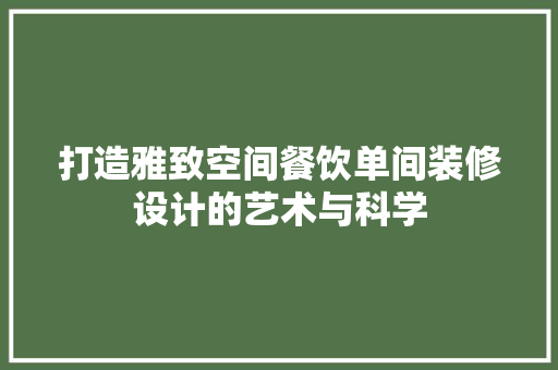 打造雅致空间餐饮单间装修设计的艺术与科学