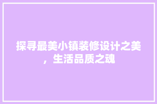 探寻最美小镇装修设计之美，生活品质之魂