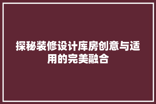 探秘装修设计库房创意与适用的完美融合