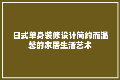 日式单身装修设计简约而温馨的家居生活艺术