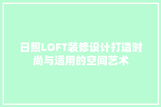 日照LOFT装修设计打造时尚与适用的空间艺术