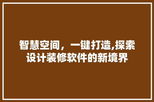 智慧空间，一键打造,探索设计装修软件的新境界  第1张