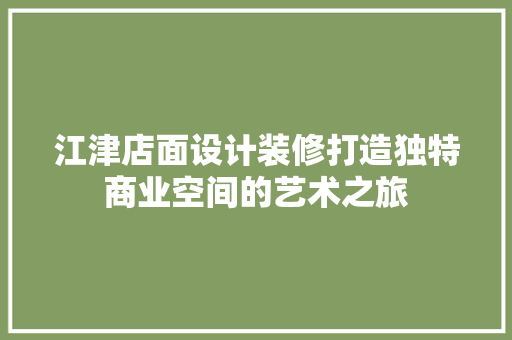 江津店面设计装修打造独特商业空间的艺术之旅