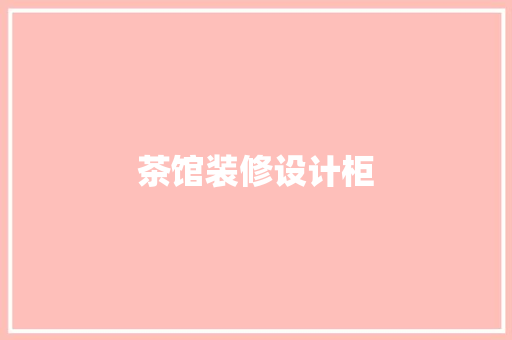 茶馆装修设计柜