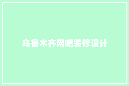 乌鲁木齐网吧装修设计