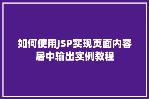 如何使用JSP实现页面内容居中输出实例教程