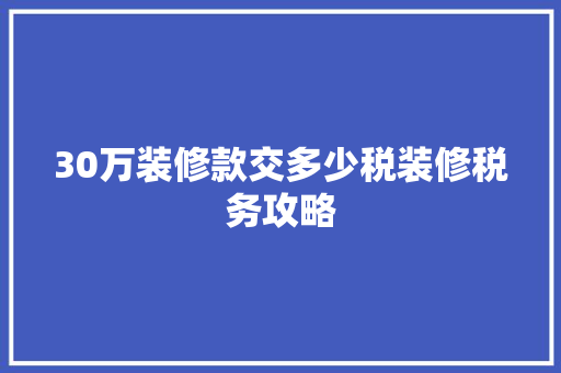 30万装修款交多少税装修税务攻略