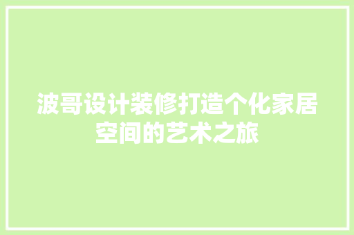 波哥设计装修打造个化家居空间的艺术之旅