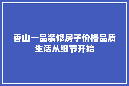 香山一品装修房子价格品质生活从细节开始