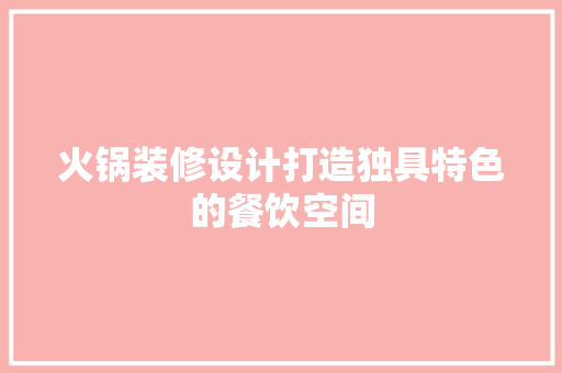 火锅装修设计打造独具特色的餐饮空间