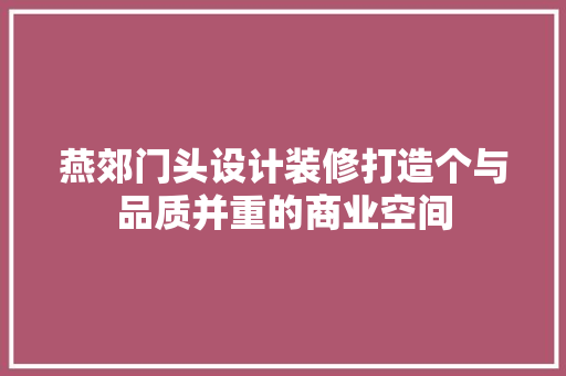 燕郊门头设计装修打造个与品质并重的商业空间