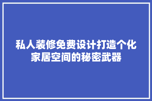 私人装修免费设计打造个化家居空间的秘密武器  第1张