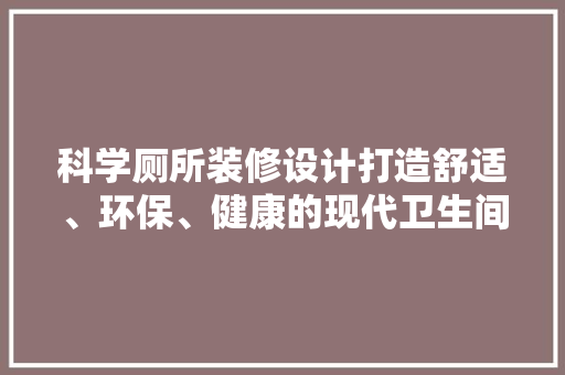 科学厕所装修设计打造舒适、环保、健康的现代卫生间