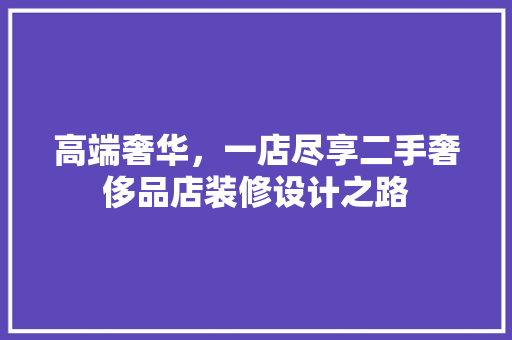 高端奢华，一店尽享二手奢侈品店装修设计之路
