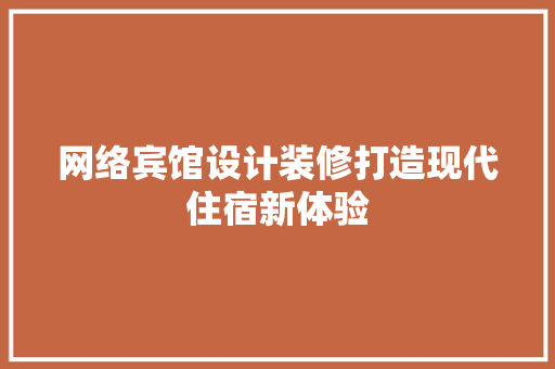 网络宾馆设计装修打造现代住宿新体验