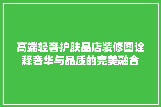 高端轻奢护肤品店装修图诠释奢华与品质的完美融合
