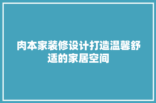 肉本家装修设计打造温馨舒适的家居空间