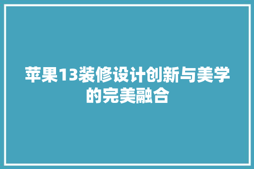 苹果13装修设计创新与美学的完美融合