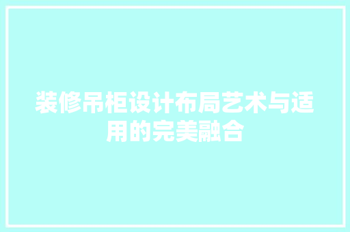 装修吊柜设计布局艺术与适用的完美融合  第1张