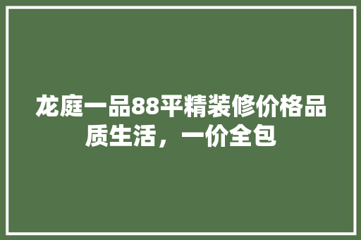 龙庭一品88平精装修价格品质生活，一价全包