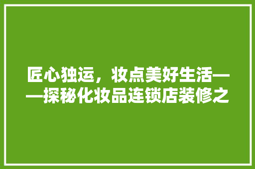匠心独运，妆点美好生活——探秘化妆品连锁店装修之路