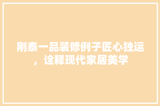 刚泰一品装修例子匠心独运，诠释现代家居美学