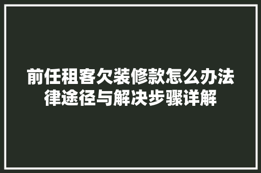 前任租客欠装修款怎么办法律途径与解决步骤详解
