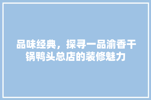 品味经典，探寻一品渝香干锅鸭头总店的装修魅力