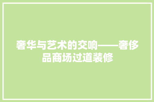 奢华与艺术的交响——奢侈品商场过道装修