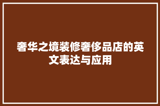 奢华之境装修奢侈品店的英文表达与应用