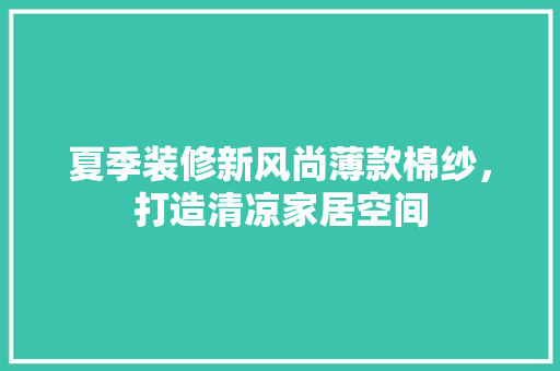 夏季装修新风尚薄款棉纱，打造清凉家居空间