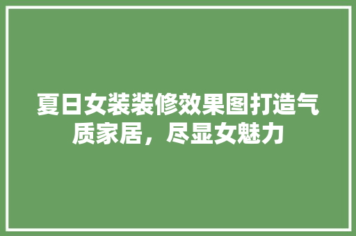 夏日女装装修效果图打造气质家居，尽显女魅力
