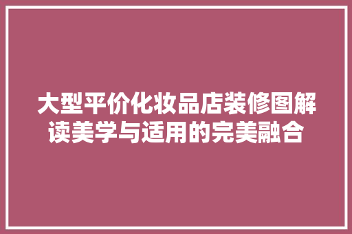 大型平价化妆品店装修图解读美学与适用的完美融合