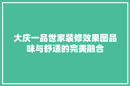 大庆一品世家装修效果图品味与舒适的完美融合