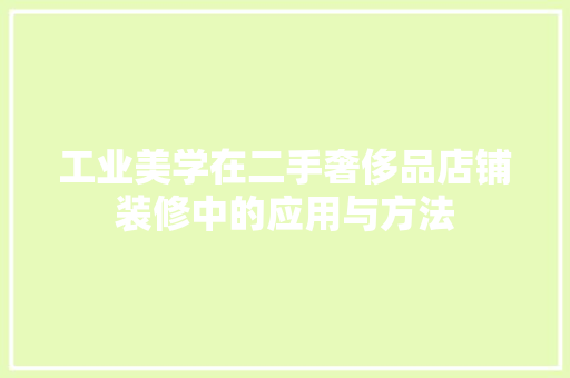 工业美学在二手奢侈品店铺装修中的应用与方法