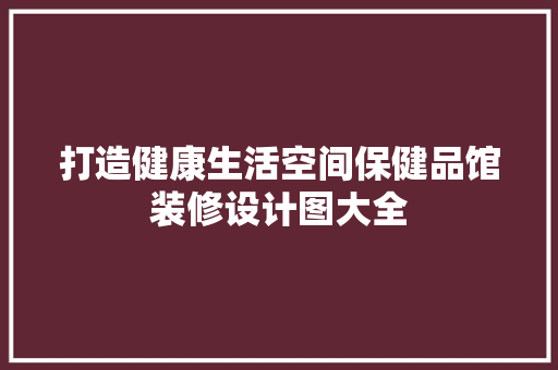 打造健康生活空间保健品馆装修设计图大全