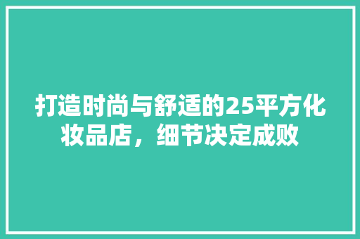 打造时尚与舒适的25平方化妆品店，细节决定成败