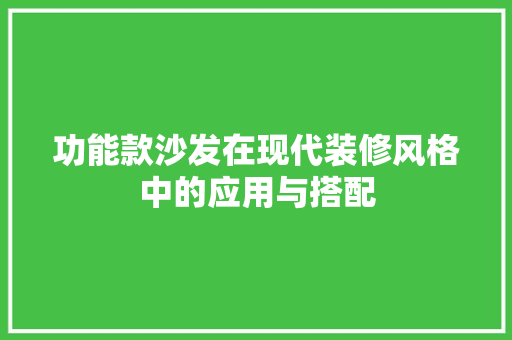功能款沙发在现代装修风格中的应用与搭配