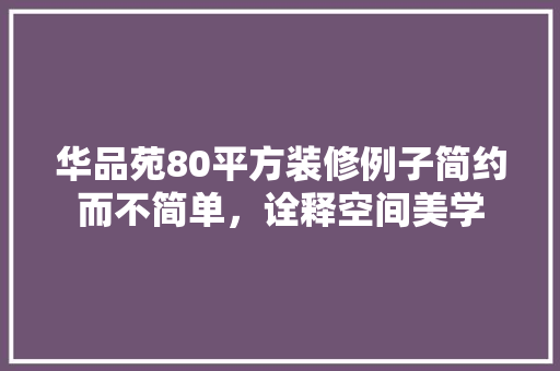 华品苑80平方装修例子简约而不简单，诠释空间美学