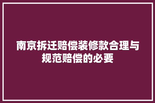 南京拆迁赔偿装修款合理与规范赔偿的必要