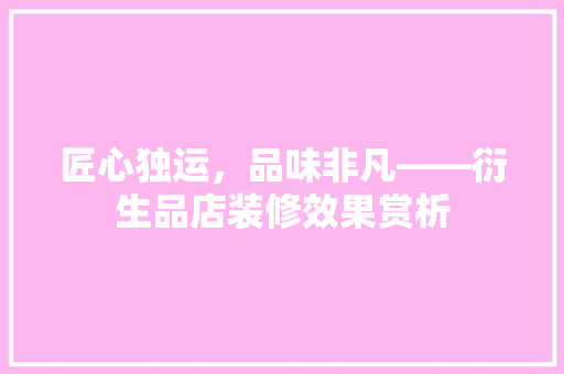 匠心独运，品味非凡——衍生品店装修效果赏析
